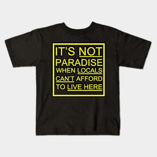 It’s Not Paradise When Locals Can’t Afford To Live Here Kids T-Shirt